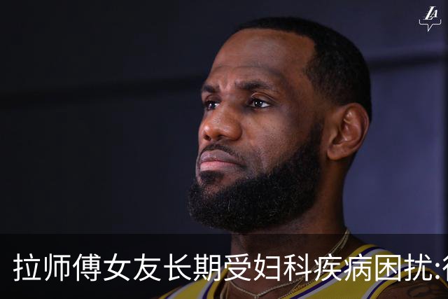 拉师傅女友长期受妇科疾病困扰:很多女性经历这些 治疗方案却很少