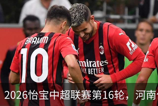 2026怡宝中超联赛第16轮，河南俱乐部彩陶坊1比2上海海港